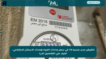 تخفيض جديد بنسبة 6% في سعر عدادات المياه لوحدات الإسكان الاجتماعي.. تعرف على التفاصيل الآن!